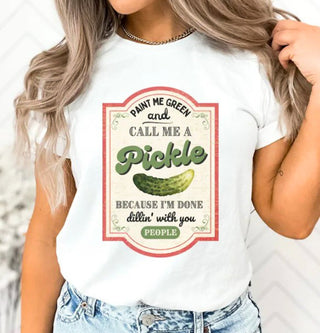 Paint Me Green And Call Me A Pickle Because I'm Done Dillin' With You People T-Shirt or Crew Sweatshirt